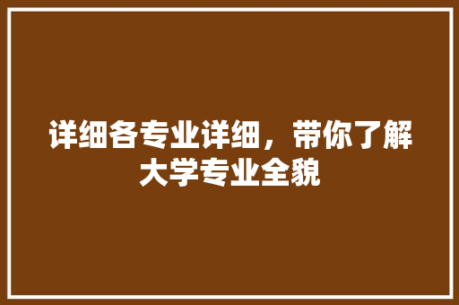 详细各专业详细，带你了解大学专业全貌 百度算法