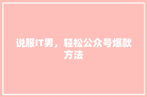 说服IT男，轻松公众号爆款方法