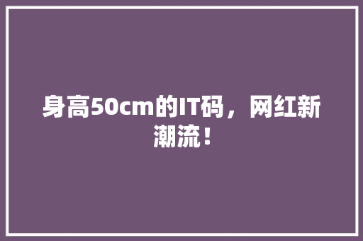 身高50cm的IT码，网红新潮流！