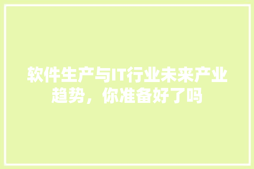 软件生产与IT行业未来产业趋势，你准备好了吗