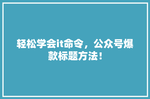 轻松学会it命令，公众号爆款标题方法！