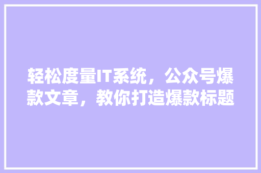 轻松度量IT系统，公众号爆款文章，教你打造爆款标题 seo技术