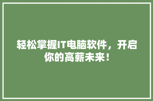 轻松掌握IT电脑软件，开启你的高薪未来！