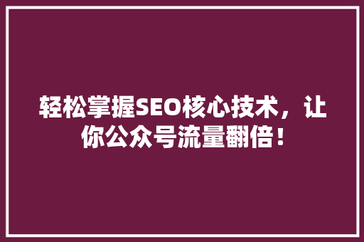 轻松掌握SEO核心技术，让你公众号流量翻倍！ 小程序开发