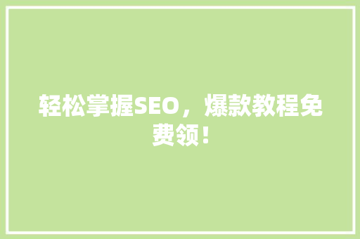 轻松掌握SEO，爆款教程免费领！