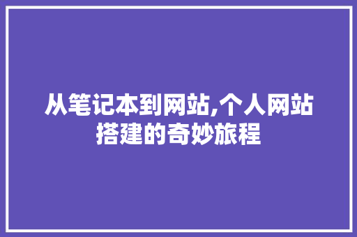 从笔记本到网站,个人网站搭建的奇妙旅程 从笔记本到网站,个人网站搭建的奇妙旅程 seo技术