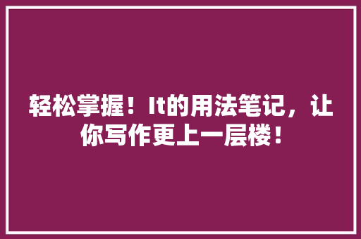 轻松掌握！It的用法笔记，让你写作更上一层楼！ 百度算法