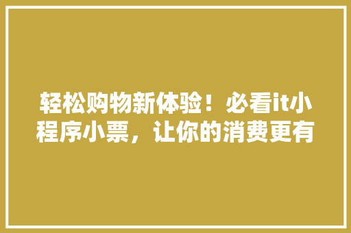 轻松购物新体验！必看it小程序小票，让你的消费更有保障 百度算法