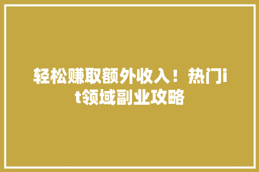 轻松赚取额外收入！热门it领域副业攻略
