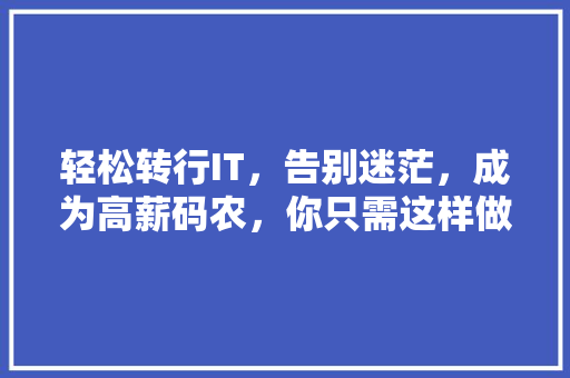轻松转行IT，告别迷茫，成为高薪码农，你只需这样做！ 头条优化
