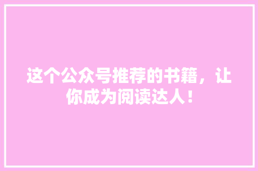 这个公众号推荐的书籍，让你成为阅读达人！
