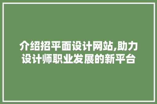 介绍招平面设计网站,助力设计师职业发展的新平台