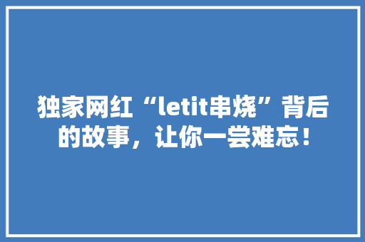 独家网红“letit串烧”背后的故事，让你一尝难忘！ seo技术