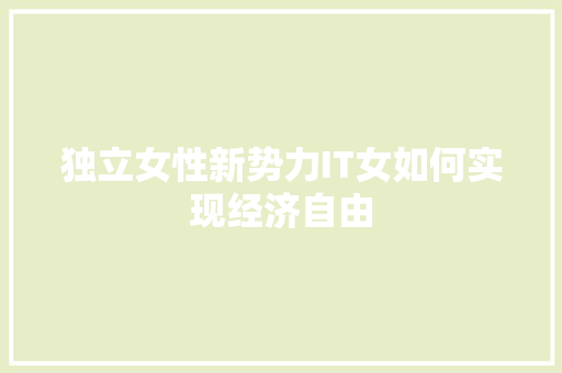 独立女性新势力IT女如何实现经济自由