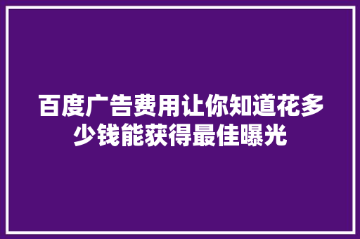 百度广告费用让你知道花多少钱能获得最佳曝光