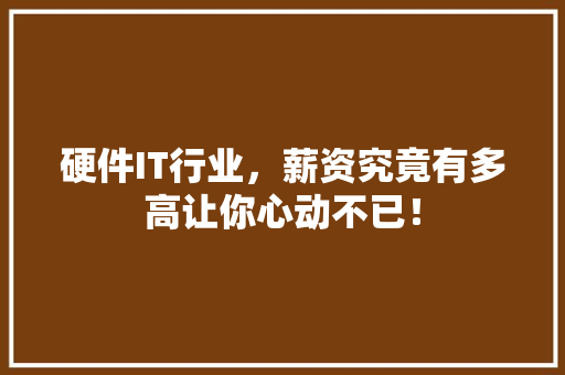 硬件IT行业，薪资究竟有多高让你心动不已！ 小程序开发