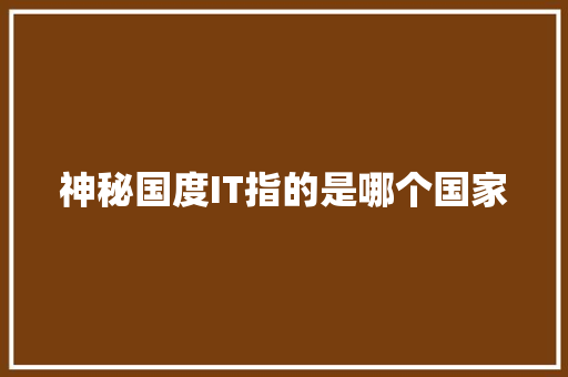 神秘国度IT指的是哪个国家 AI技术学习