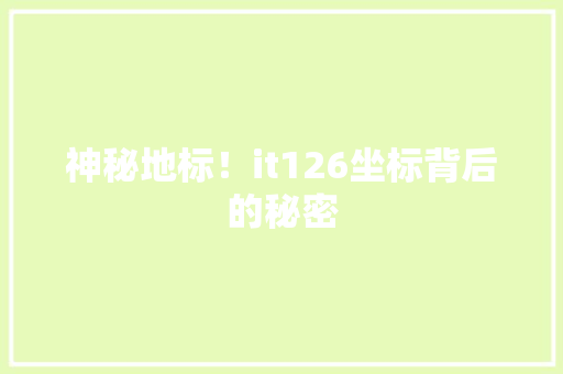 神秘地标！it126坐标背后的秘密