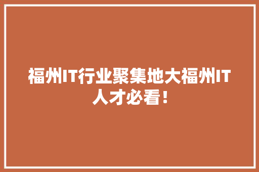 福州IT行业聚集地大福州IT人才必看！ 小程序开发