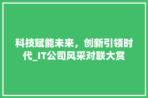 科技赋能未来，创新引领时代_IT公司风采对联大赏