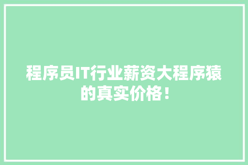 程序员IT行业薪资大程序猿的真实价格！