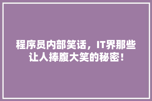 程序员内部笑话，IT界那些让人捧腹大笑的秘密！