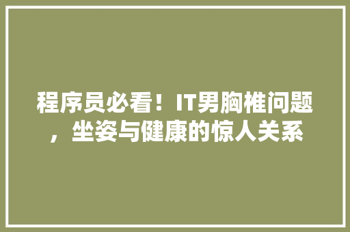 程序员必看！IT男胸椎问题，坐姿与健康的惊人关系 百度算法
