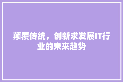 颠覆传统，创新求发展IT行业的未来趋势 网站优化