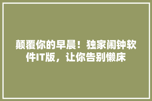 颠覆你的早晨！独家闹钟软件IT版，让你告别懒床