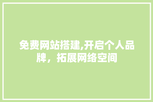 免费网站搭建,开启个人品牌，拓展网络空间 免费网站搭建,开启个人品牌，拓展网络空间 搜狗优化