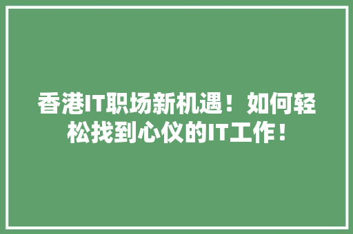 香港IT职场新机遇！如何轻松找到心仪的IT工作！ 头条优化