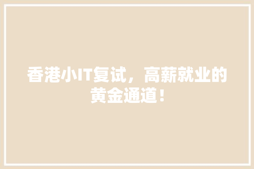 香港小IT复试，高薪就业的黄金通道！