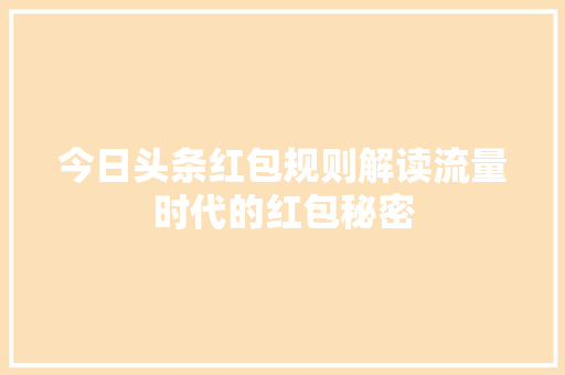 今日头条红包规则解读流量时代的红包秘密