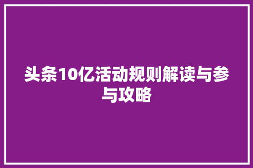 头条10亿活动规则解读与参与攻略