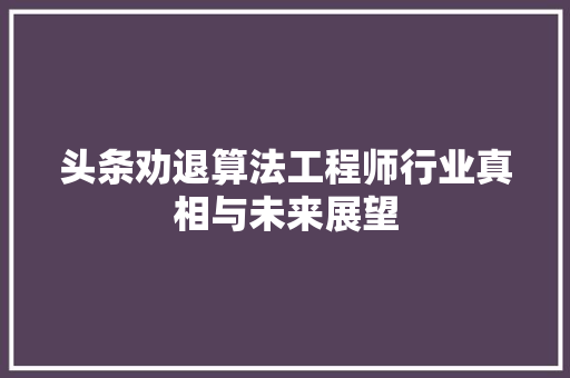 头条劝退算法工程师行业真相与未来展望