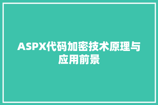 ASPX代码加密技术原理与应用前景 英文谷歌算法