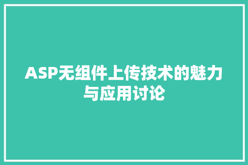 ASP无组件上传技术的魅力与应用讨论
