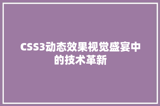 CSS3动态效果视觉盛宴中的技术革新