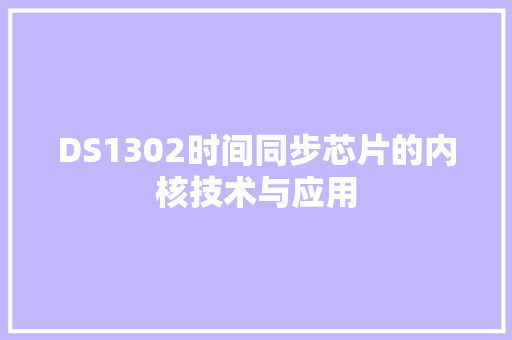 DS1302时间同步芯片的内核技术与应用 小程序开发