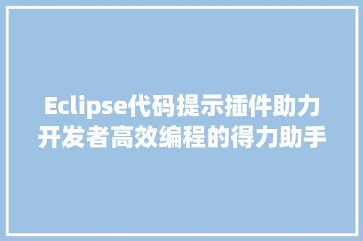 Eclipse代码提示插件助力开发者高效编程的得力助手