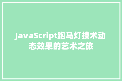 JavaScript跑马灯技术动态效果的艺术之旅