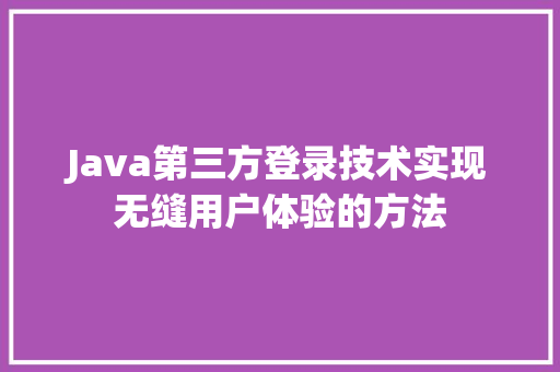 Java第三方登录技术实现无缝用户体验的方法