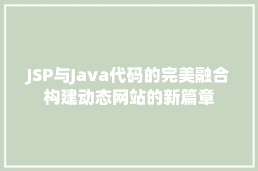 JSP与Java代码的完美融合构建动态网站的新篇章