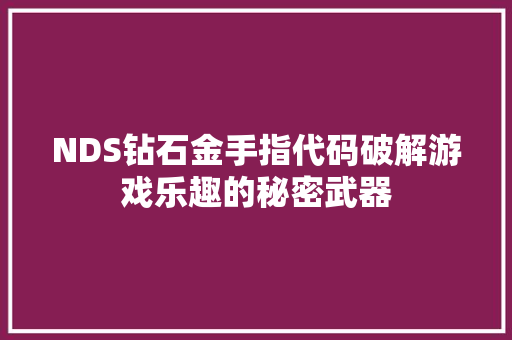 NDS钻石金手指代码破解游戏乐趣的秘密武器 网站优化