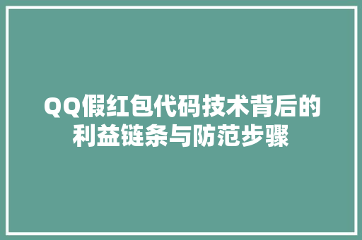 QQ假红包代码技术背后的利益链条与防范步骤