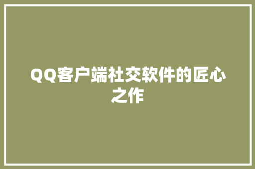 QQ客户端社交软件的匠心之作 AI技术学习