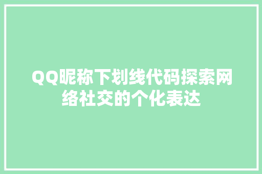 QQ昵称下划线代码探索网络社交的个化表达 搜狗优化