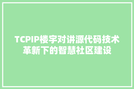 TCPIP楼宇对讲源代码技术革新下的智慧社区建设 网站优化