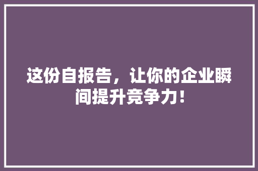这份自报告，让你的企业瞬间提升竞争力！