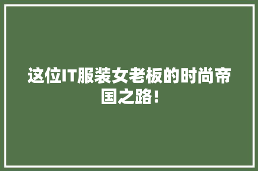 这位IT服装女老板的时尚帝国之路！ AI技术学习